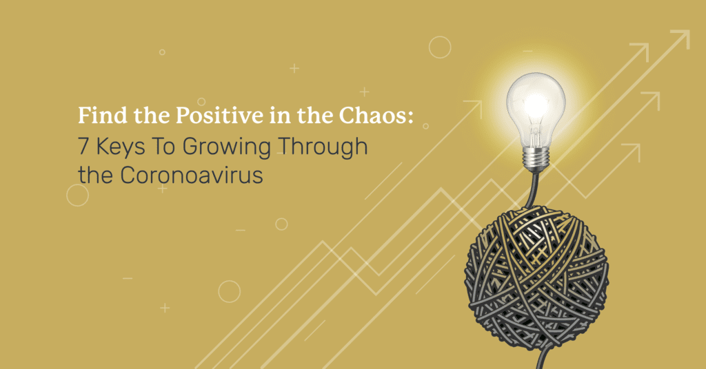Finding the Positive in the Chaos: 7 Keys to Growing Through the Coronavirus