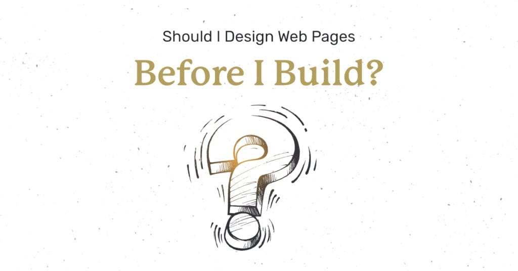 Title Graphic: Should I Design Web Pages Before I Build?